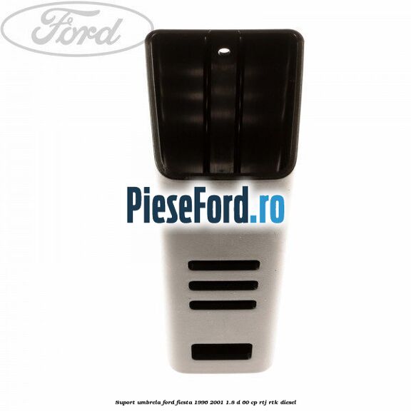 Suport umbrela Ford Fiesta 1996-2001 1.8 D 60 cp RTJ, RTK diesel