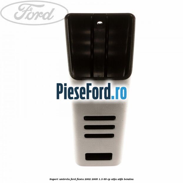 Suport umbrela Ford Fiesta 2002-2005 1.3 69 cp Suport umbrela Ford Fiesta 2002-2005 1.3 69 cp A9JA, A9JB benzina