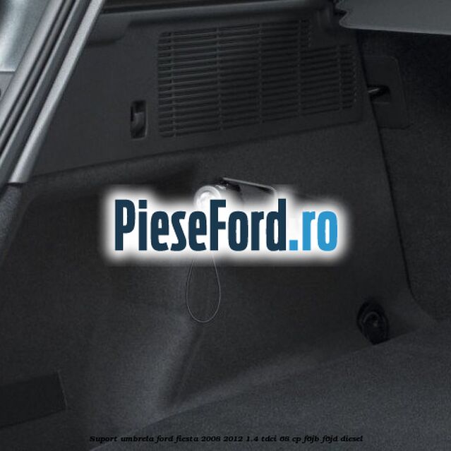 Suport umbrela Ford Fiesta 2008-2012 1.4 TDCi 68 cp F6JB, F6JD diesel