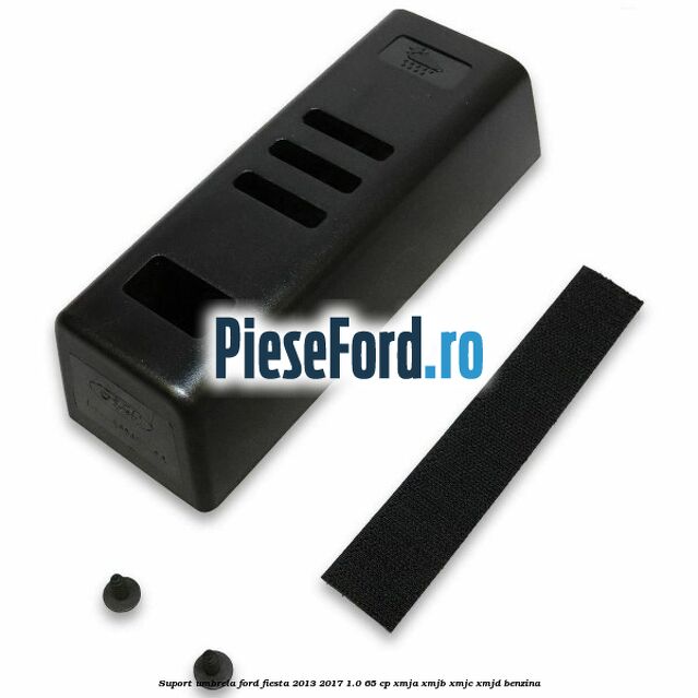 Suport umbrela Ford Fiesta 2013-2017 1.0 65 cp XMJA, XMJB, XMJC, XMJD benzina