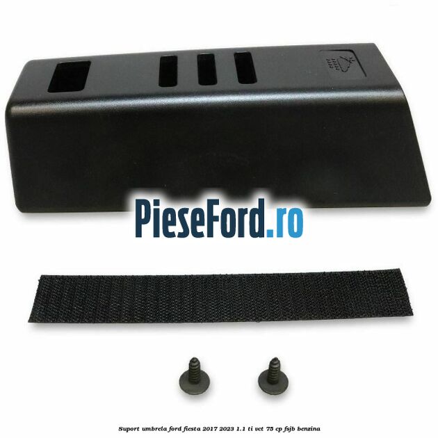 Suport umbrela Ford Fiesta 2017-2023 1.1 Ti-VCT 75 cp FSJB benzina