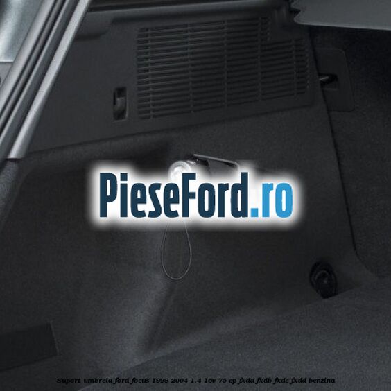 Suport umbrela Ford Focus 1998-2004 1.4 16V 75 cp FXDA, FXDB, FXDC, FXDD benzina