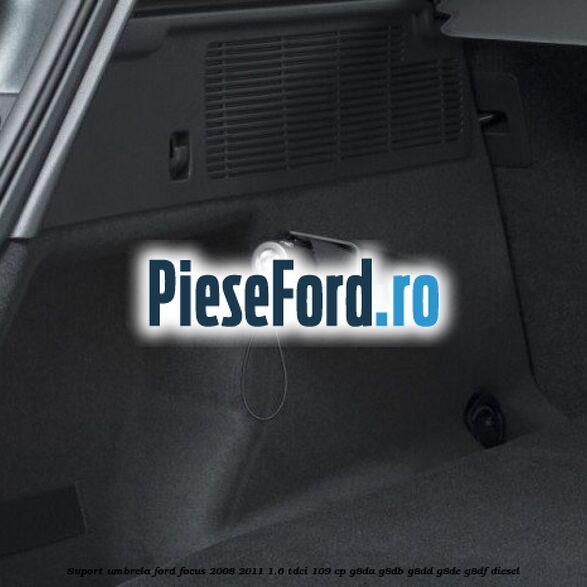 Suport umbrela Ford Focus 2008-2011 1.6 TDCi 109 cp G8DA, G8DB, G8DD, G8DE, G8DF diesel