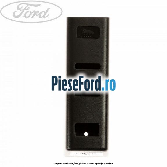 Suport umbrela Ford Fusion 1.3 60 cp BAJA benzina