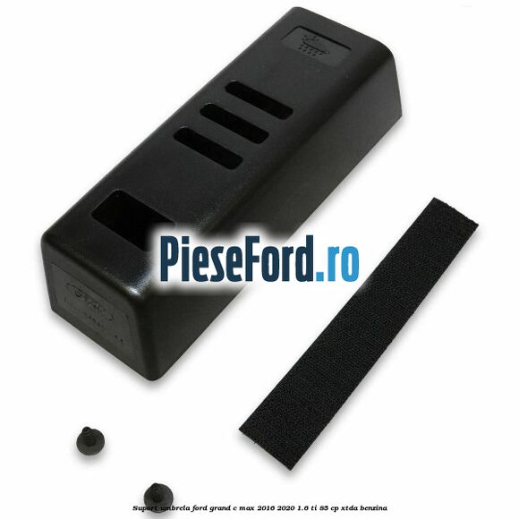 Suport umbrela Ford Grand C-Max 2016-2020 1.6 Ti 85 cp XTDA benzina