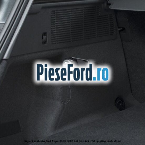 Suport umbrela Ford Kuga 2008-2012 2.0 TDCi 4x4 136 cp G6DG, UKDA diesel