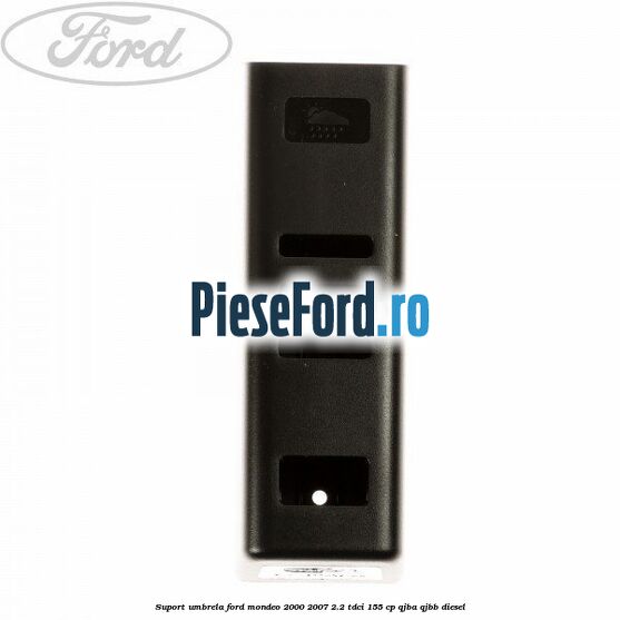 Suport umbrela Ford Mondeo 2000-2007 2.2 TDCi 155 cp QJBA, QJBB diesel