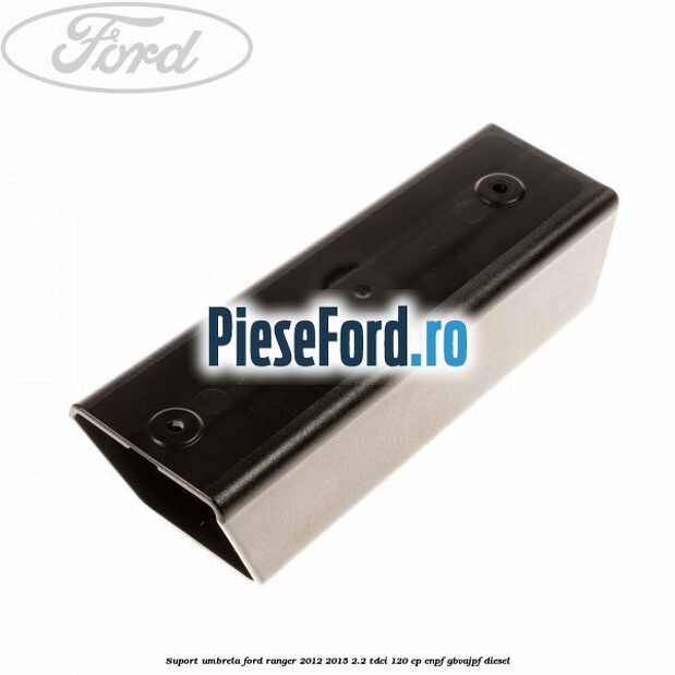 Suport umbrela Ford Ranger 2012-2015 2.2 TDCi 120 cp ENPF, GBVAJPF diesel