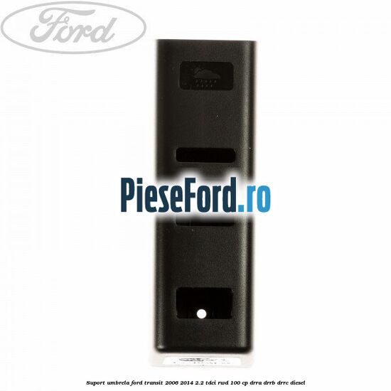 Suport umbrela Ford Transit 2006-2014 2.2 TDCi RWD 100 cp DRRA, DRRB, DRRC diesel