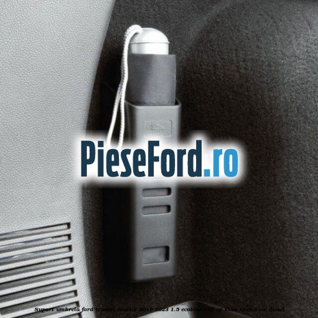 Suport umbrela Ford Transit Courier 2019-2023 1.5 EcoBlue 100 cp XXCA, XXCB, XXCC diesel