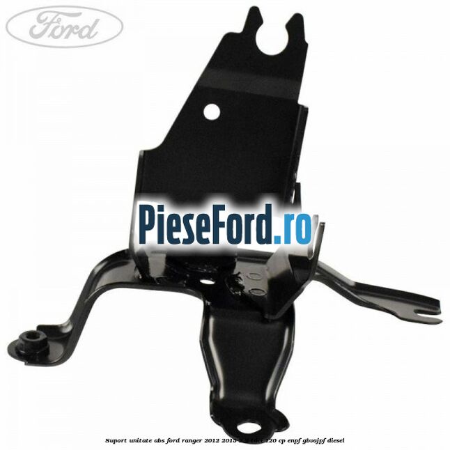 Suport unitate ABS Ford Ranger 2012-2015 2.2 TDCi 120 cp ENPF, GBVAJPF diesel
