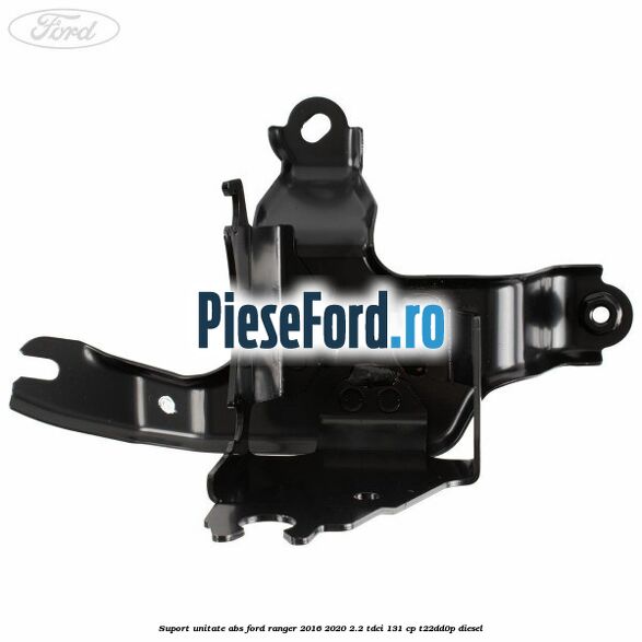 Suport unitate ABS Ford Ranger 2016-2020 2.2 TDCi 131 cp T22DD0P diesel
