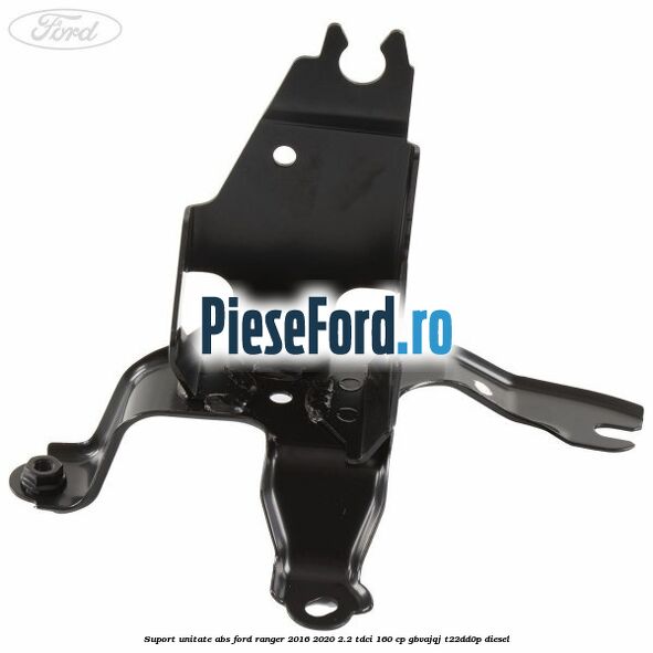 Suport unitate ABS Ford Ranger 2016-2020 2.2 TDCi 160 cp GBVAJQJ, T22DD0P diesel
