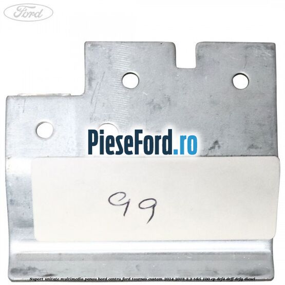 Suport unitate multimedia panou bord centru Ford Tourneo Custom 2014-2018 2.2 TDCi 100 cp Suport unitate multimedia panou bord centru Ford Tourneo Custom 2014-2018 2.2 TDCi 100 cp DRF4, DRFF, DRFG diesel