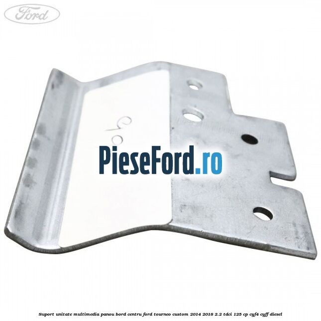 Suport unitate multimedia panou bord centru Ford Tourneo Custom 2014-2018 2.2 TDCi 125 cp Suport unitate multimedia panou bord centru Ford Tourneo Custom 2014-2018 2.2 TDCi 125 cp CYF4, CYFF diesel