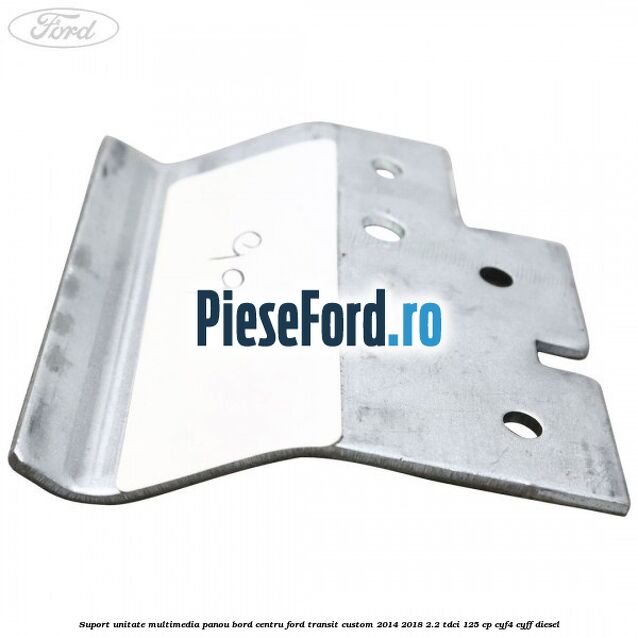 Suport unitate multimedia panou bord centru Ford Transit Custom 2014-2018 2.2 TDCi 125 cp CYF4, CYFF diesel