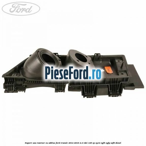 Suport usa rezervor cu AdBlue Ford Transit 2014-2018 2.2 TDCi 125 cp CY14, CYF5, CYFG, USF6 diesel