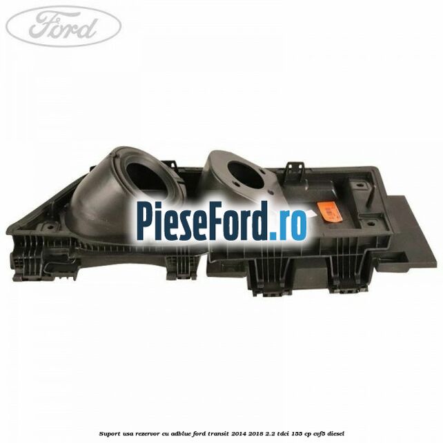 Suport usa rezervor cu AdBlue Ford Transit 2014-2018 2.2 TDCi 155 cp CVF5 diesel