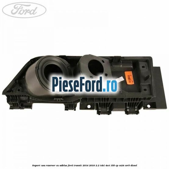 Suport usa rezervor cu AdBlue Ford Transit 2014-2018 2.2 TDCi 4x4 155 cp CV24, CVR5 diesel