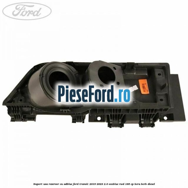Suport usa rezervor cu AdBlue Ford Transit 2019-2023 2.0 EcoBlue RWD 185 cp BCRA, BCRB diesel