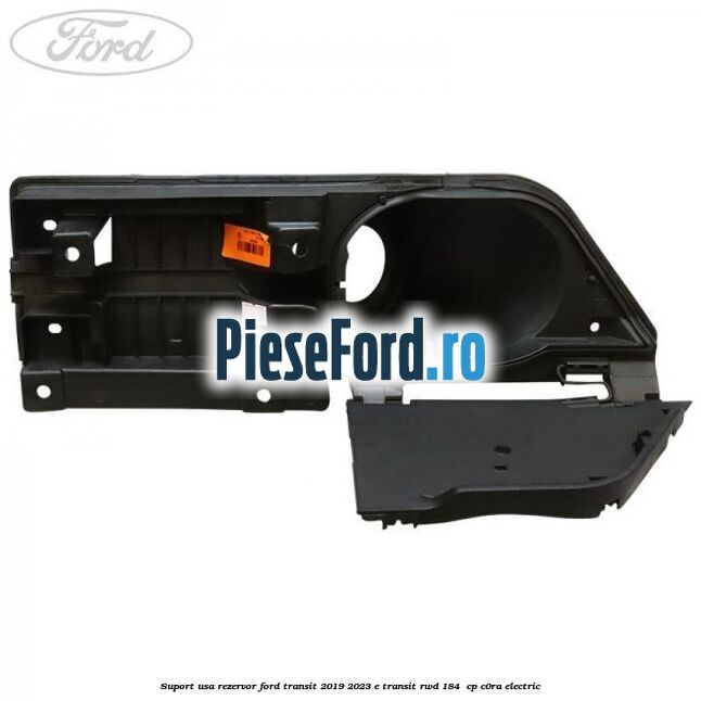Suport usa rezervor Ford Transit 2019-2023 E-TRANSIT RWD 184 cp Suport usa rezervor Ford Transit 2019-2023 E-TRANSIT RWD 184 cp C0RA electric