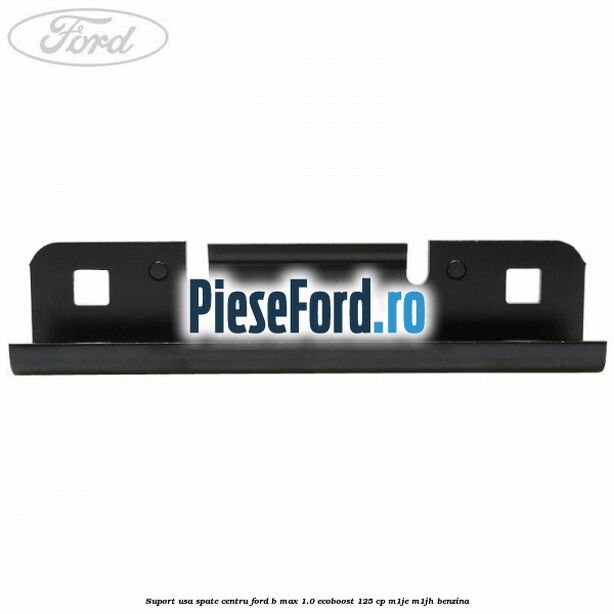 Suport usa spate centru Ford B-Max 1.0 EcoBoost 125 cp M1JE, M1JH benzina