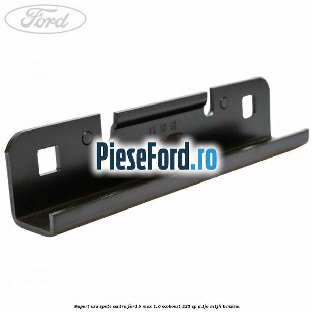 Suport usa spate centru Ford B-Max 1.0 EcoBoost 125 cp M1JE, M1JH benzina