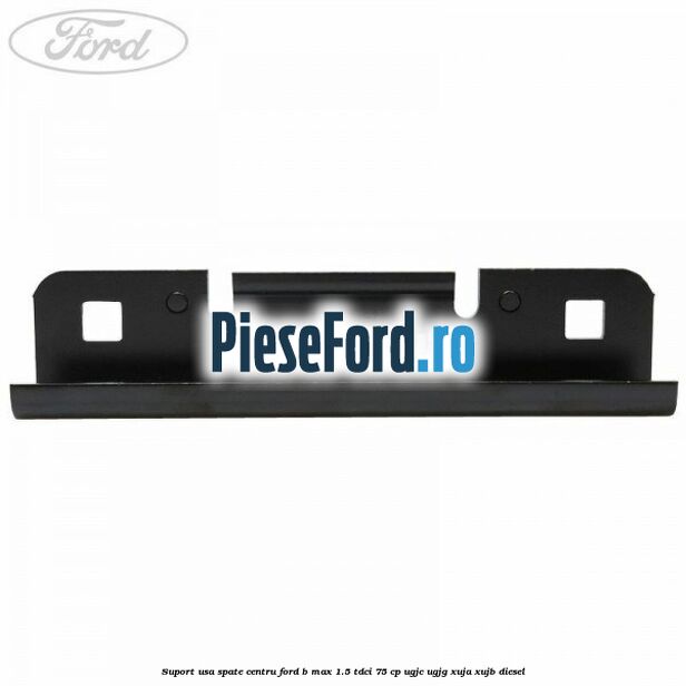 Suport usa spate centru Ford B-Max 1.5 TDCi 75 cp UGJC, UGJG, XUJA, XUJB diesel