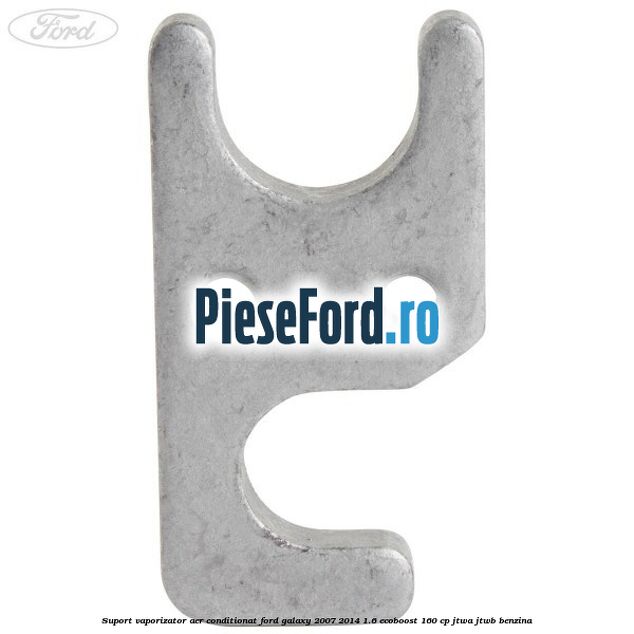 Suport vaporizator aer conditionat Ford Galaxy 2007-2014 1.6 EcoBoost 160 cp JTWA, JTWB benzina