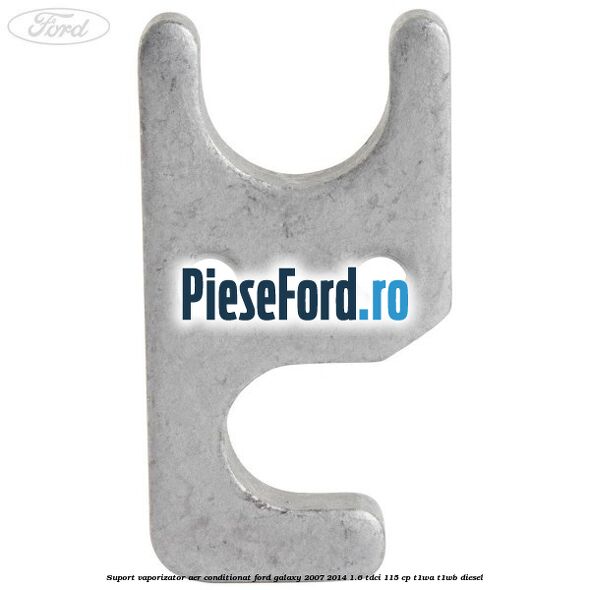 Suport vaporizator aer conditionat Ford Galaxy 2007-2014 1.6 TDCi 115 cp T1WA, T1WB diesel