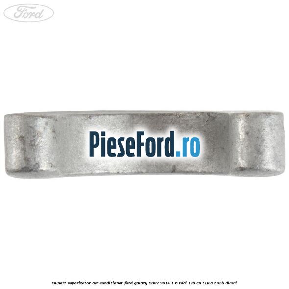 Suport vaporizator aer conditionat Ford Galaxy 2007-2014 1.6 TDCi 115 cp T1WA, T1WB diesel