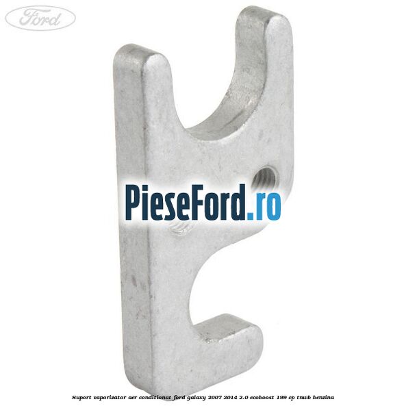 Suport vaporizator aer conditionat Ford Galaxy 2007-2014 2.0 EcoBoost 199 cp TNWB benzina