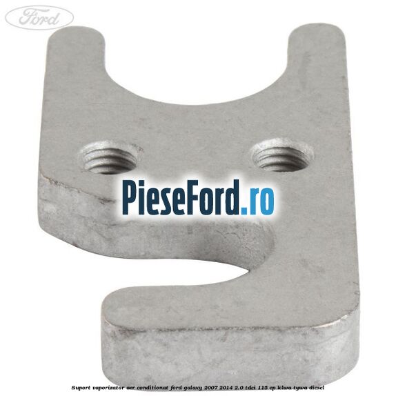 Suport vaporizator aer conditionat Ford Galaxy 2007-2014 2.0 TDCi 115 cp KLWA, TYWA diesel