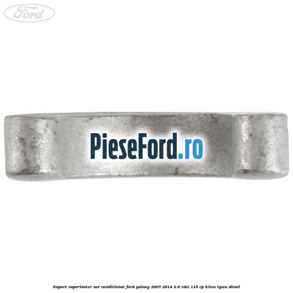 Suport vaporizator aer conditionat Ford Galaxy 2007-2014 2.0 TDCi 115 cp KLWA, TYWA diesel