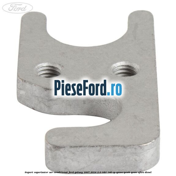 Suport vaporizator aer conditionat Ford Galaxy 2007-2014 2.0 TDCi 140 cp Suport vaporizator aer conditionat Ford Galaxy 2007-2014 2.0 TDCi 140 cp QXWA, QXWB, QXWC, UFWA diesel
