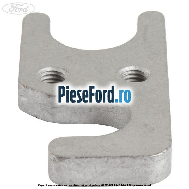 Suport vaporizator aer conditionat Ford Galaxy 2007-2014 2.0 TDCi 163 cp TXWA diesel
