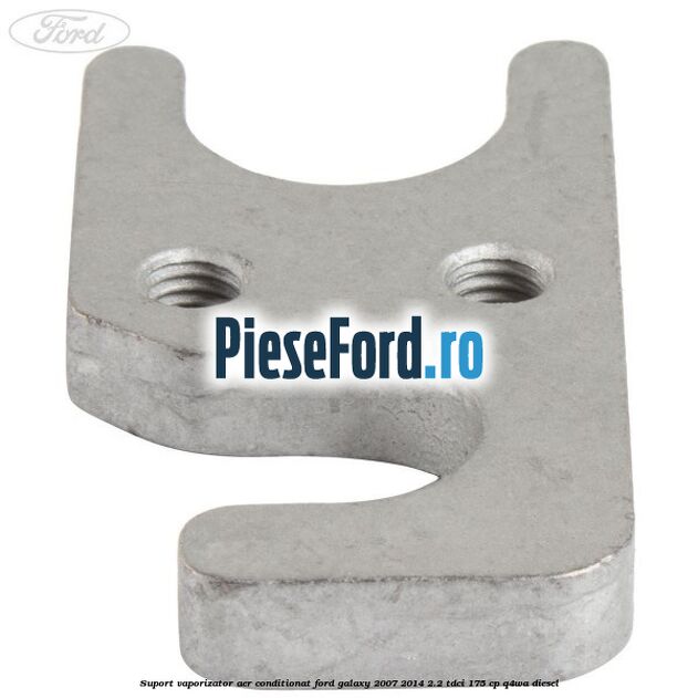 Suport vaporizator aer conditionat Ford Galaxy 2007-2014 2.2 TDCi 175 cp Suport vaporizator aer conditionat Ford Galaxy 2007-2014 2.2 TDCi 175 cp Q4WA diesel