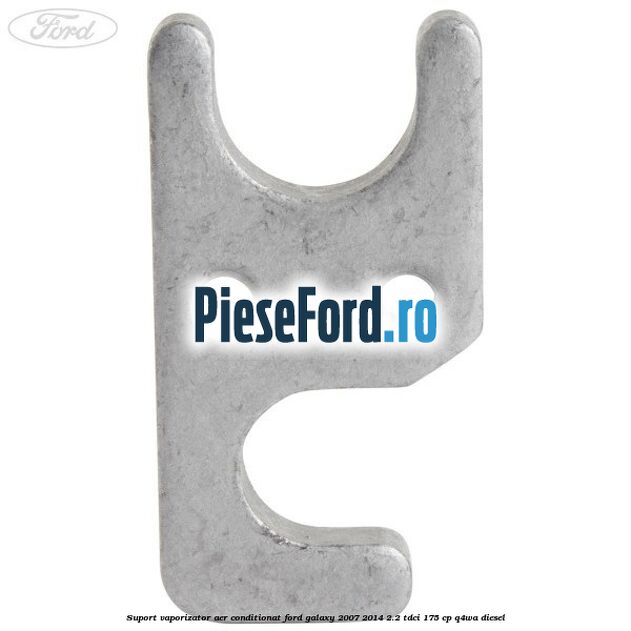Suport vaporizator aer conditionat Ford Galaxy 2007-2014 2.2 TDCi 175 cp Suport vaporizator aer conditionat Ford Galaxy 2007-2014 2.2 TDCi 175 cp Q4WA diesel