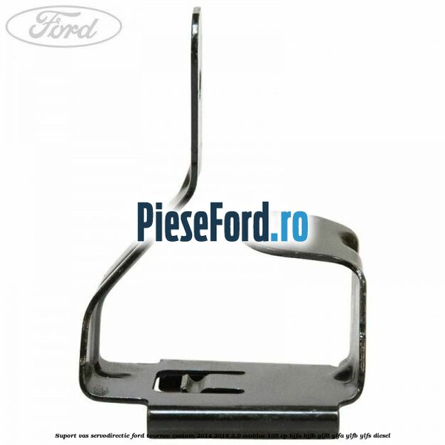 Suport vas servodirectie Ford Tourneo Custom 2014-2018 2.0 EcoBlue 105 cp Suport vas servodirectie Ford Tourneo Custom 2014-2018 2.0 EcoBlue 105 cp BJFA, BJFB, YLF6, YLFA, YLFB, YLFS diesel