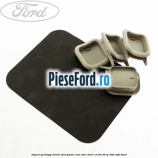 Suporti portbagaj interior Ford Grand C-Max 2011-2015 1.6 TDCi 95 cp T3DA, T3DB diesel