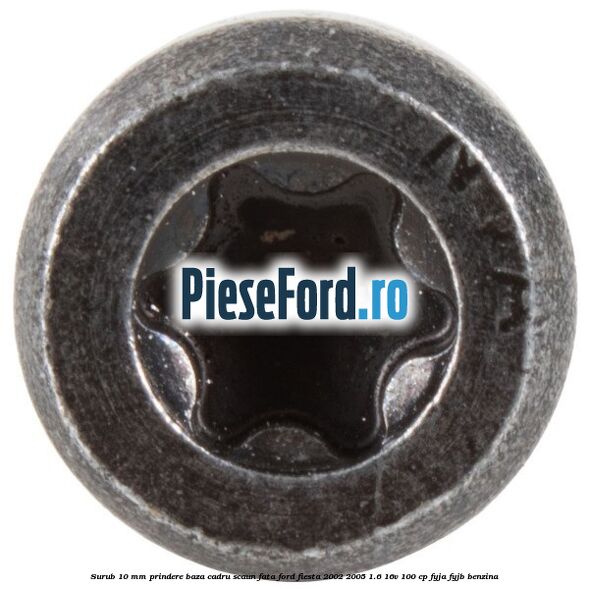 Surub 10 mm prindere baza cadru scaun fata Ford Fiesta 2002-2005 1.6 16V 100 cp FYJA, FYJB benzina