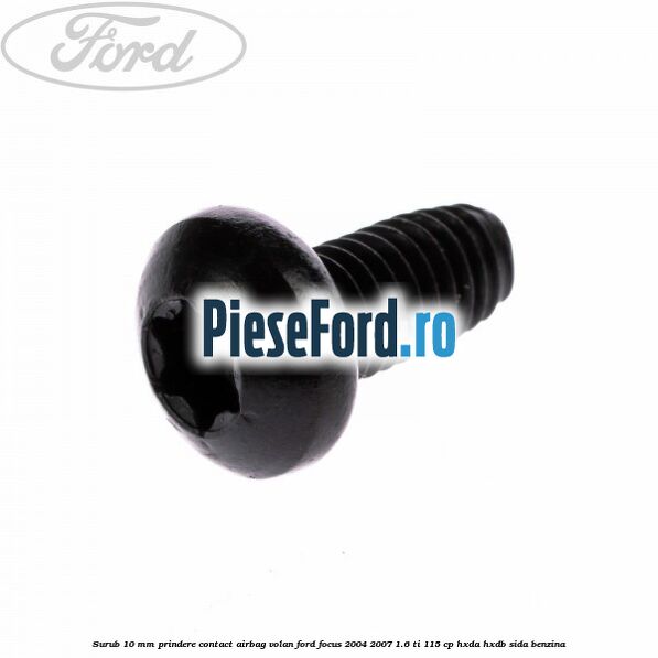 Surub 10 mm prindere contact airbag volan Ford Focus 2004-2007 1.6 Ti 115 cp Surub 10 mm prindere contact airbag volan Ford Focus 2004-2007 1.6 Ti 115 cp HXDA, HXDB, SIDA benzina