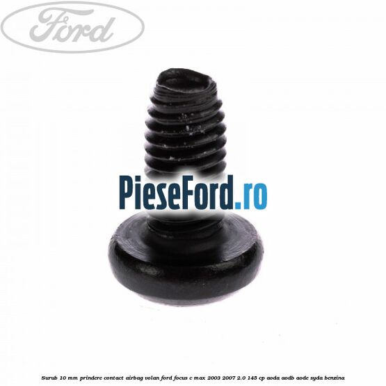 Surub 10 mm prindere contact airbag volan Ford Focus C-Max 2003-2007 2.0 145 cp AODA, AODB, AODE, SYDA benzina