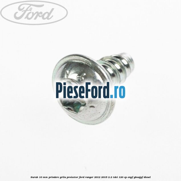Surub 10 mm prindere grila proiector Ford Ranger 2012-2015 2.2 TDCi 120 cp ENPF, GBVAJPF diesel