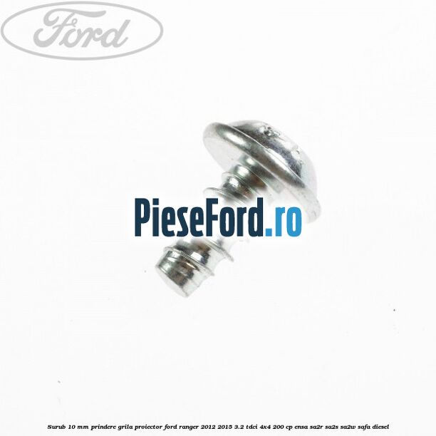 Surub 10 mm prindere grila proiector Ford Ranger 2012-2015 3.2 TDCi 4x4 200 cp ENSA, SA2R, SA2S, SA2W, SAFA diesel