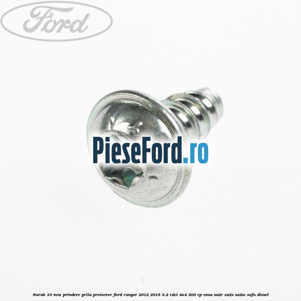Surub 10 mm prindere grila proiector Ford Ranger 2012-2015 3.2 TDCi 4x4 200 cp ENSA, SA2R, SA2S, SA2W, SAFA diesel