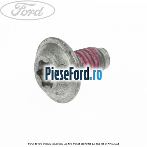 Surub 10 mm prindere incuietoare usa Ford Transit 2000-2006 2.4 TDCi 137 cp H9FA diesel