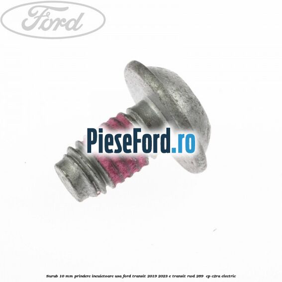 Surub 10 mm prindere incuietoare usa Ford Transit 2019-2023 E-TRANSIT RWD 269  cp C2RA electric