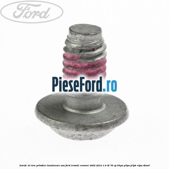 Surub 10 mm prindere incuietoare usa Ford Transit Connect 2002-2014 1.8 Di 75 cp BHPA, P7PA, P7PB, R2PA diesel