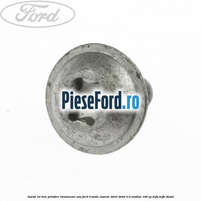 Surub 10 mm prindere incuietoare usa Ford Transit Custom 2019-2023 2.0 EcoBlue 185 cp BCFA, BCFB diesel